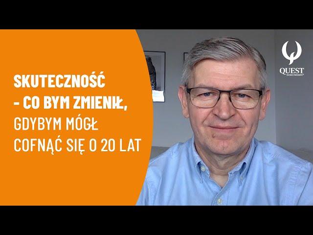 Skuteczność - Co bym zmienił, gdybym mógł cofnąć się o 20 lat