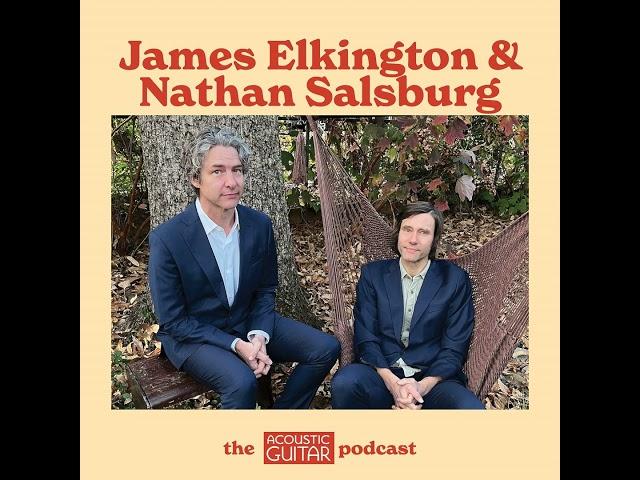 James Elkington & Nathan Salsburg | The Acoustic Guitar Podcast