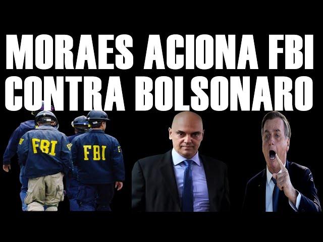 MORAES ACIONA FBI CONTRA BOLSONARO- ELE NÃO CANSA NUNCA