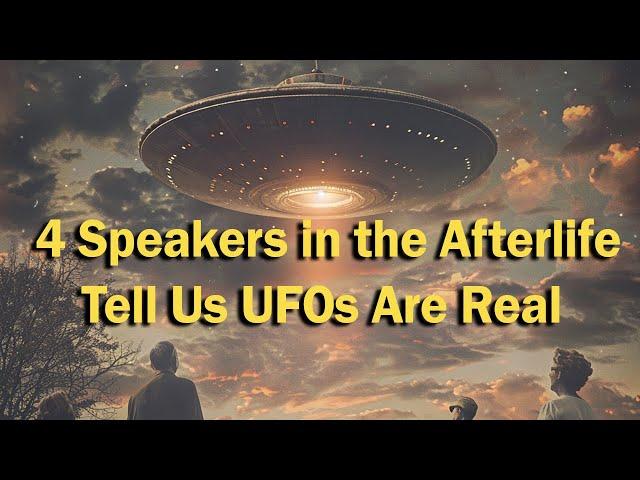Four Speakers in the Afterlife Explain that UFOs Are Real Visitors