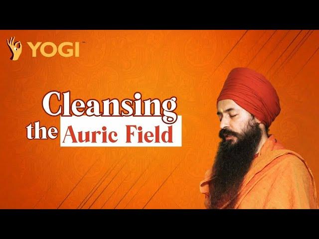 Cleansing the Auric Field- Yogi Amandeep Singh