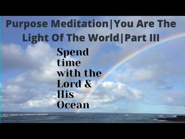 Purpose Meditation|You Are The Light Of The World|Part III