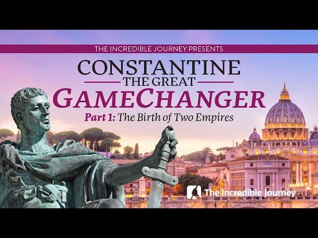 PART 1 –The Birth of Two Empires – Constantine The Great - GameChanger series