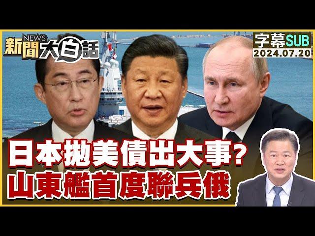 [SUB]日本拋美債出大事？山東艦首度聯兵俄 【金臨天下X新聞大白話】 20240720 (字幕版)