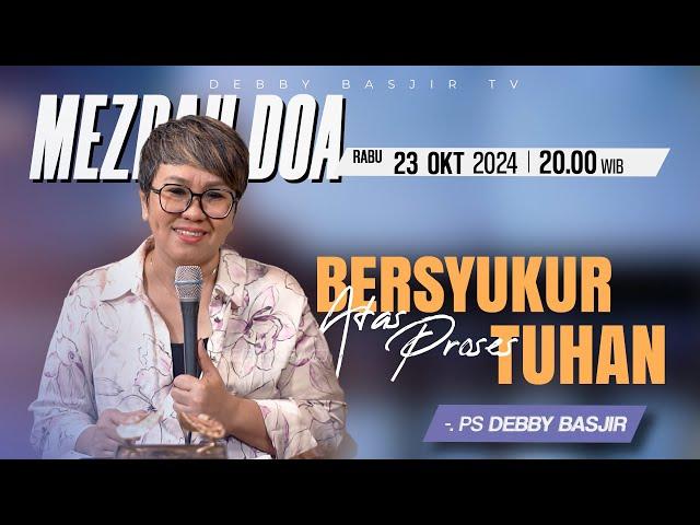 MEZBAH DOA RABU 23 OKTOBER 2024 - Pk.20.00  "BERYUKUR ATAS PROSES TUHAN"-  PS DEBBY BASJIR