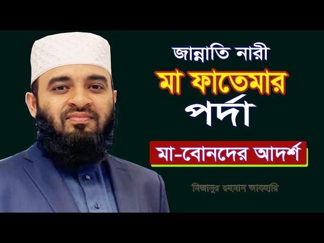 মা ফাতেমার পর্দা নারীদের জন্য আদর্শস্বরূপ! Mizanur Rahman Azhari! Bangla waz