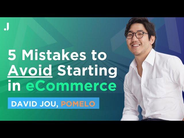 Mistakes to Avoid Growing a eCommerce Business | David Jou, Founder of Pomelo