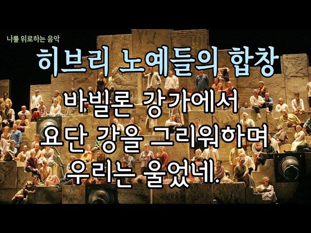 베르디 '나부코' 중 히브리 노예들의 합창  -   바빌론 강가에서 요단 강을 그리워하며 우리는 울었네.