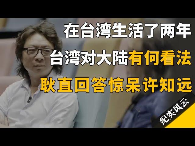 在台湾生活了两年，台湾人对大陆是什么看法？耿直回答惊呆许知远！#纪实风云 #纪录片 #赖声川