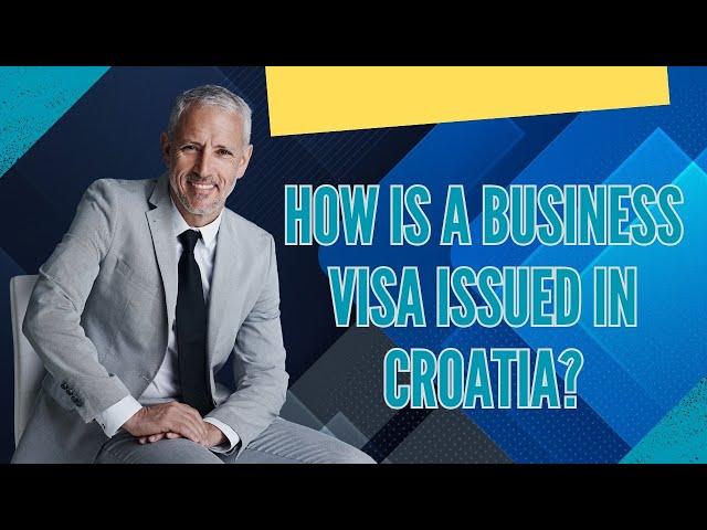 How is a Business Visa Issued in Croatia