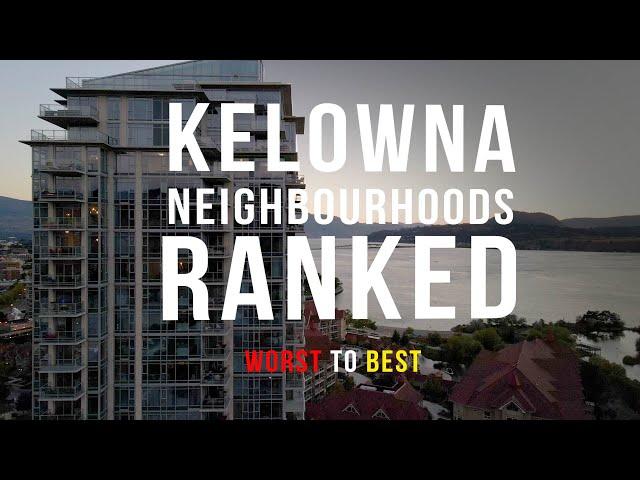 Kelowna Neighborhoods Ranked WORST to BEST - Where to live!