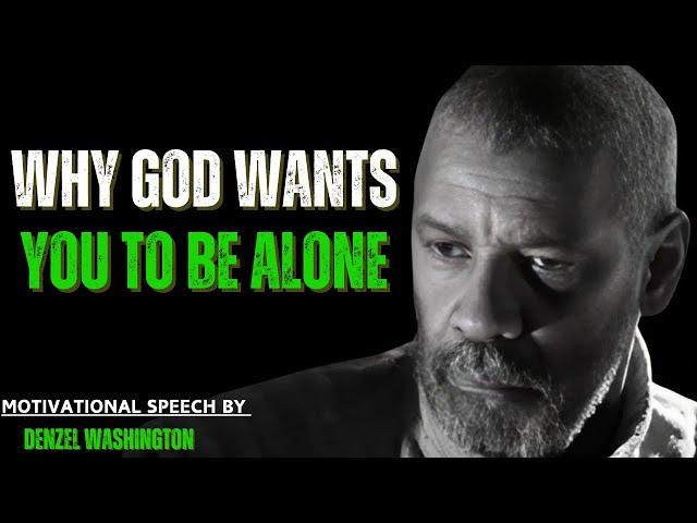 WHY GOD WANTS YOU TO BE ALONE ! Best Motivational Speech Inspired by Denzel Washington Speeches