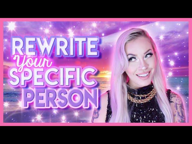 Rewriting Your Specific Person (Attract Who You Want!)
