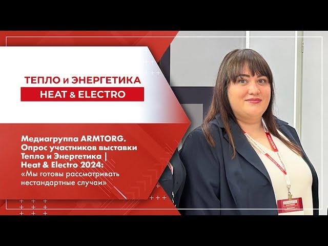 Медиагруппа ARMTORG. Опрос участников выставки Тепло и Энергетика | Heat & Electro 2024.