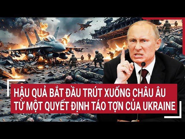 Bản tin Thế giới: Hậu quả bắt đầu trút xuống châu Âu từ một quyết định táo tợn của Ukraine