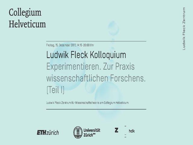 Ludwik Fleck Kolloquium: Experimentieren. Zur Praxis wissenschaftlichen Forschens. Teil I