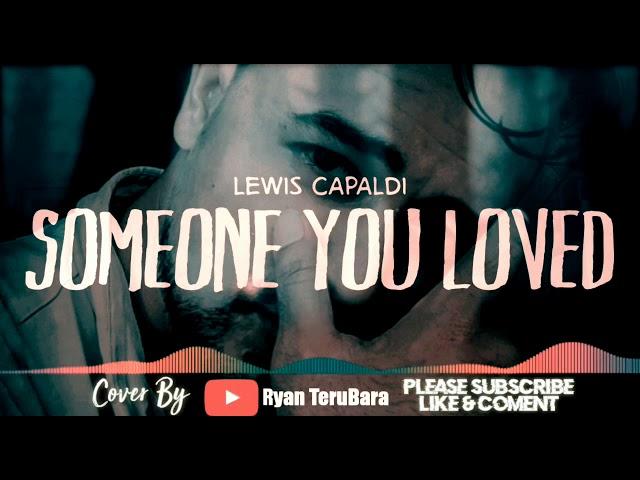 #Lewi Capaldi_SOMEONE YOU LOVED-Cover by: RYAN TERU BARA