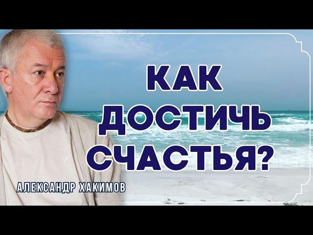 Как обрести счастье? - Александр Хакимов