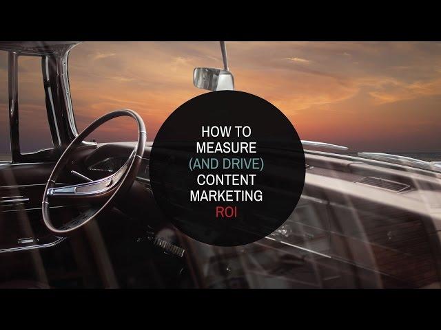 How to Measure (and Drive) Content Marketing ROI