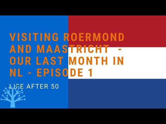Visiting Roermond and Maastricht - Our Last Month in NL - Episode 1 | Life After 50