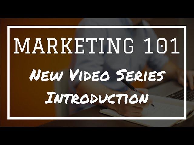 Marketing 101: A New Video Series Introduction