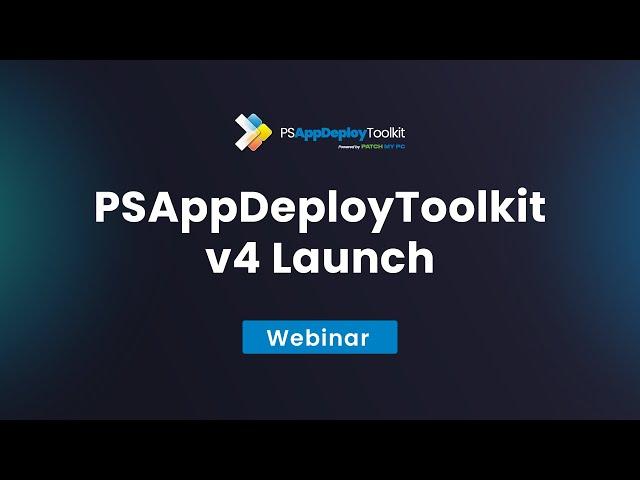 PSAppDeployToolkit v4 Launch - Patch My PC Webinar