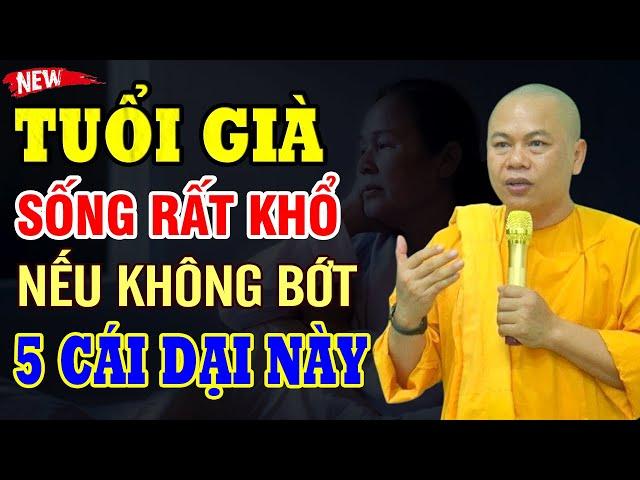 Tuổi Già Sống Rất Khổ Nếu Không Bớt 5 Cái Dại Này | Thầy Thích Minh ĐẠO (nên nghe)