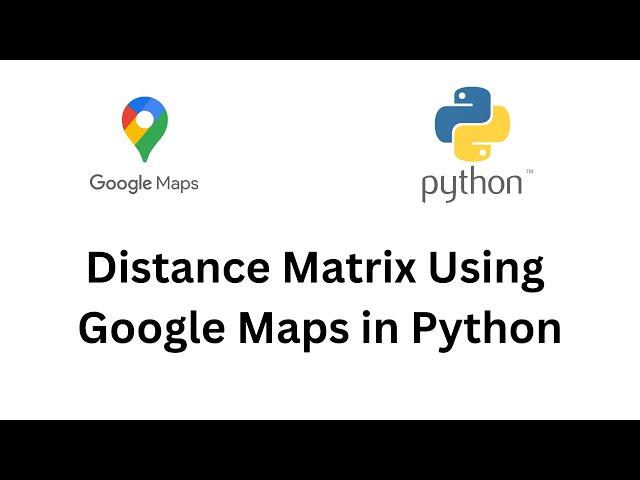 How to Calculate Distance Matrix using Google Maps in Python | Python | Google Maps