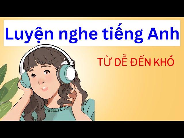 Luyện nghe tiếng Anh từ dễ đến khó