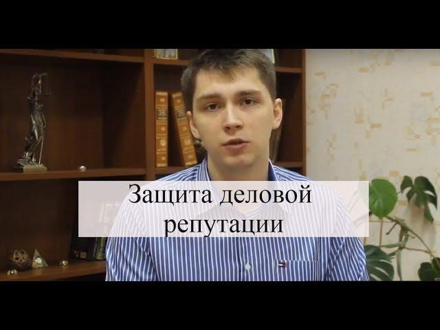 Защита деловой репутации: защита чести и достоинства, суд, юридическая помощь