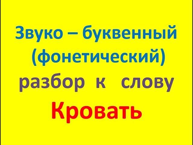 Звуко – буквенный  (фонетический)  разбор  к   слову   кровать