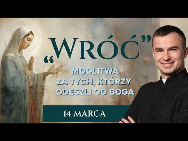 "Wróć" - Modlitwa za tych, którzy odeszli od Boga | 14 marca