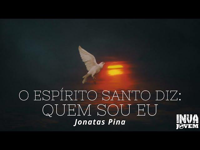 O Espírito Santo diz: Quem sou EU - Jonatas Pina