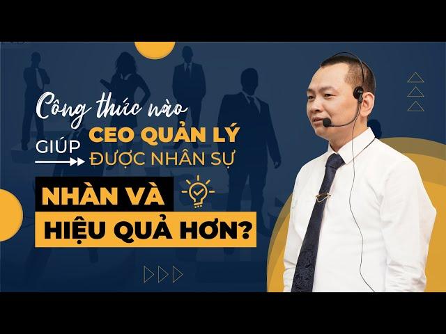 Công thức giúp CEO QUẢN LÝ NHÂN SỰ NHÀN VÀ HIỆU QUẢ HƠN?| Ngô Minh Tuấn | Học Viện CEO Hà Nội