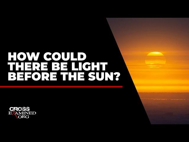 How could there be light before the sun?