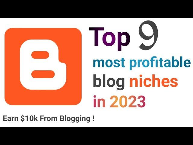 Top 9 Most Profitable Blog Niches with Low Competition 2023 | Earn Upto $10k Per Month | Blogger Tip