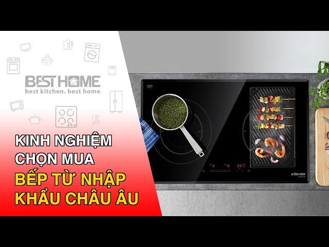 Kinh Nghiệm Chọn Mua Bếp Từ Nhập Khẩu Châu Âu Như Một Chuyên Gia Thực Thụ • Besthome