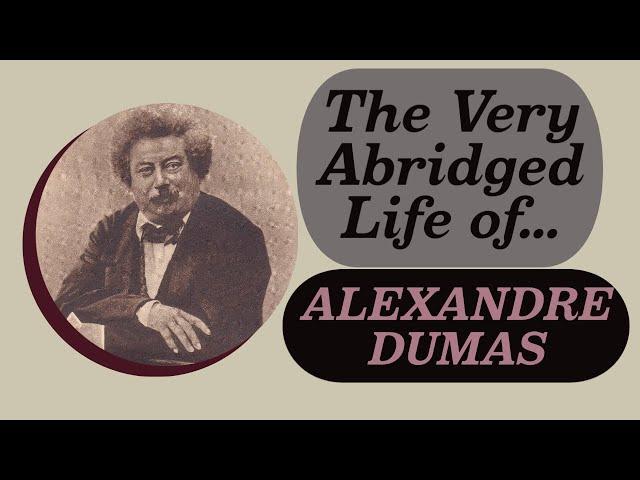 The Very Abridged Life of....Alexandre Dumas