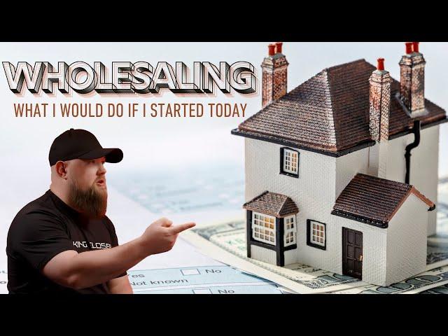 What I Would Do If I Started Wholesaling Real Estate Today