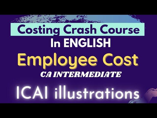 EMPLOYEE COST - All ICAI illustrations in just 1 hour (in ENGLISH) ||Costing Crash course - CA Inter