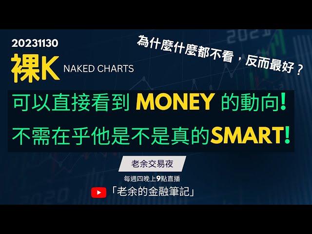 【交易新手】為什麼什麼都不看，反而最好？ 裸Ｋ(Naked Charts)可以直接看到MONEY的動向！不需在乎他是不是真的SMART！20231130【老余交易夜】