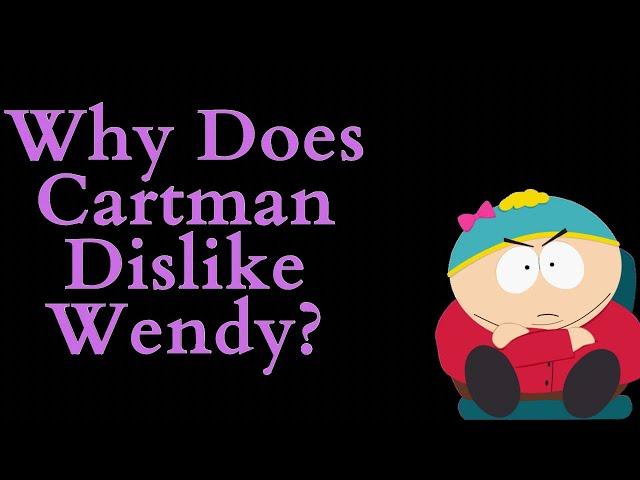 Why Does Cartman Dislike Wendy? (South Park Video Essay) (REUPLOADED)