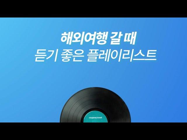 해외여행 갈 때 듣기 좋은 플레이리스트, 여행도 역시 쿠팡트래블!