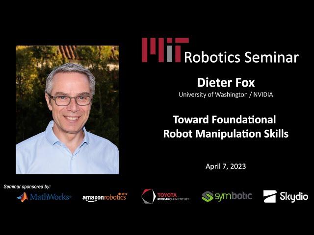 MIT Robotics - Dieter Fox - Toward Foundational Robot Manipulation Skills