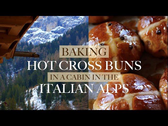 BAKING HOT CROSS BUNS IN A CABIN IN THE ITALIAN ALPS