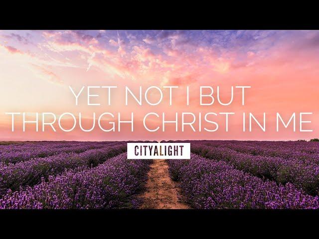 Yet Not I But Through Christ In Me - CityAlight | LYRIC VIDEO