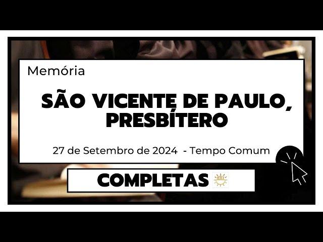 Completas - 27 de Setembro de 2024  | São Vicente de Paulo, presbítero | Tempo Comum | Sexta-feira.