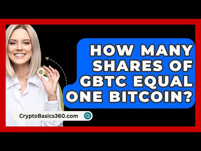 How Many Shares of GBTC Equal One Bitcoin? - CryptoBasics360.com