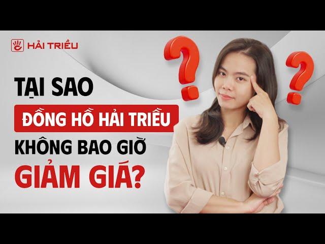 Tại Sao ĐỒNG HỒ HẢI TRIỀU không bán giảm giá ? | Đồng hồ chính hãng