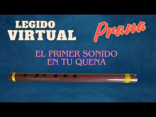 LEGIDO VIRTUAL PRANA. EL PRIMER SONIDO EN TU QUENA